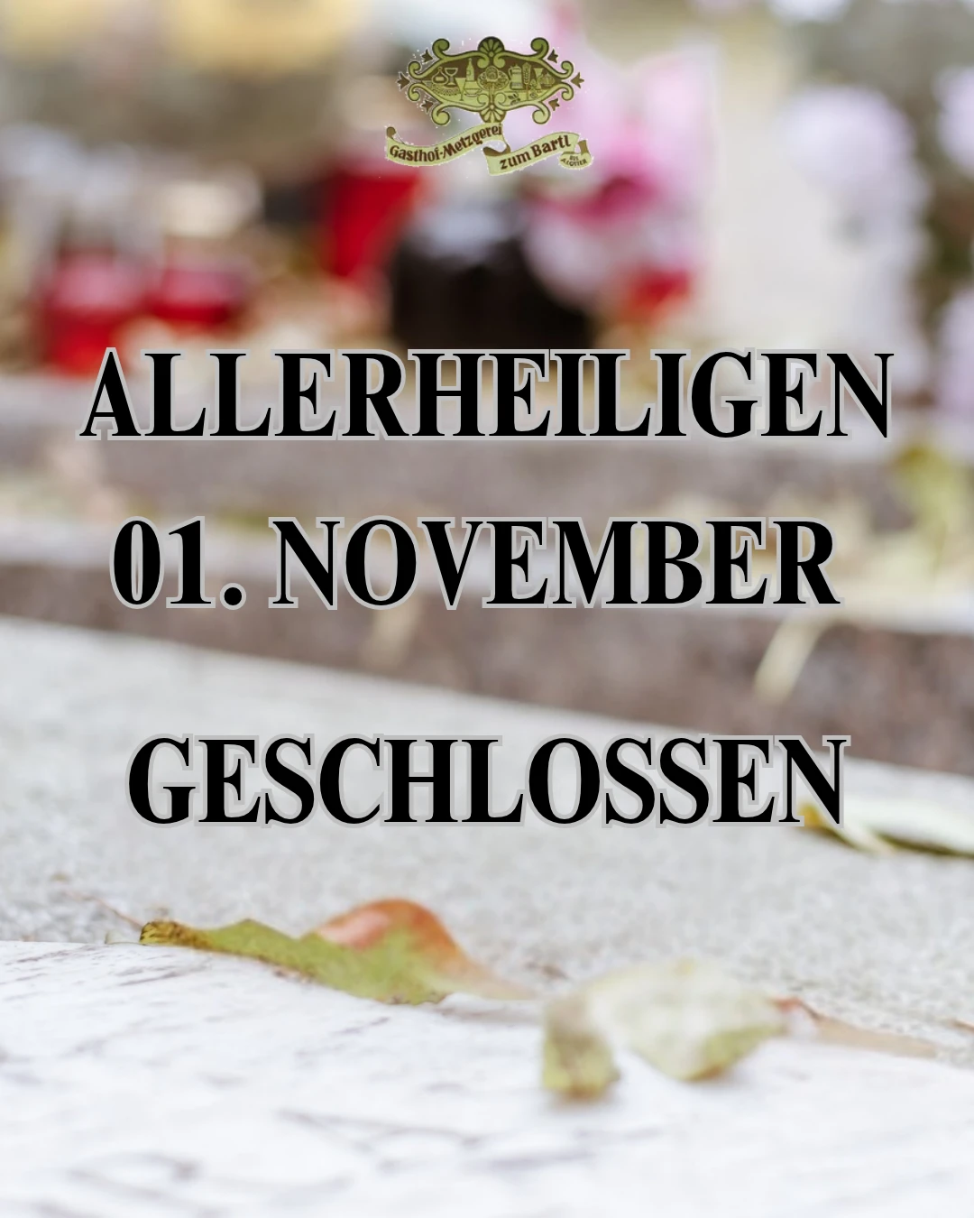Hinweis: An Allerheiligen, dem 1. November, ist geschlossen
